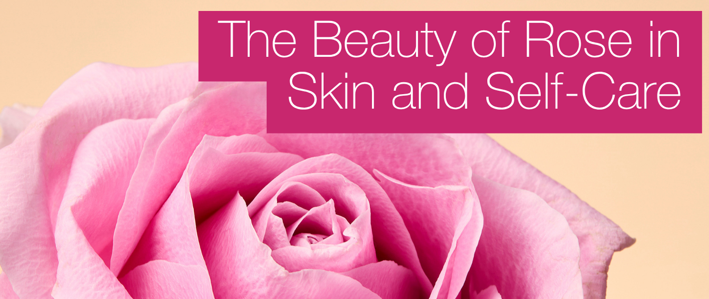 The Beauty of Rose in Skin and Self-Care